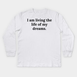 I am living the life of my dreams Kids Long Sleeve T-Shirt